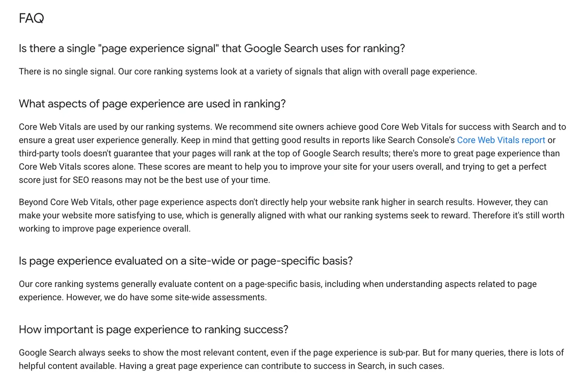 The FAQ section of Google's page experience documentation. It answers that there is no single page experience signal, that Core Web Vitals are used by its ranking systems but good scores do not guarantee top rankings, that trying to get a perfect score just for SEO reasons may not be the best use of your time, that other page experience aspects do not directly help a page rank higher, and that Google Search always seeks to show the most relevant content even if the page experience is sub-par.